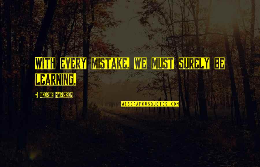 Ser Fuerte Quotes By George Harrison: With every mistake, we must surely be learning.