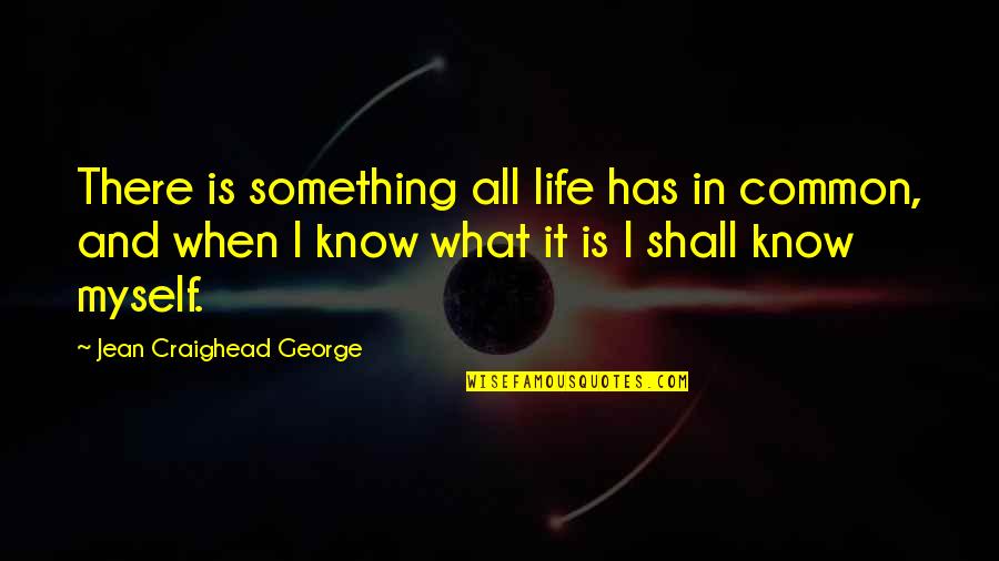 Ser Humano Quotes By Jean Craighead George: There is something all life has in common,