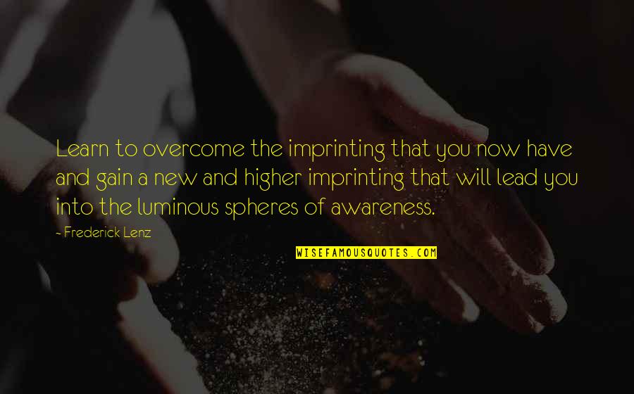 Ser Oswell Whent Quotes By Frederick Lenz: Learn to overcome the imprinting that you now