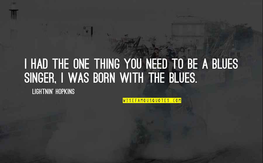 Ser Padres Quotes By Lightnin' Hopkins: I had the one thing you need to