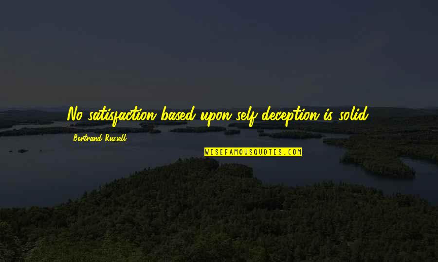 Ser Positivo Quotes By Bertrand Russell: No satisfaction based upon self-deception is solid. Ser Positivo Quotes By Bertrand Russell: No satisfaction based upon self-deception is solid.