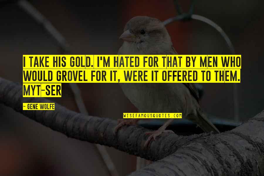 Ser Quotes By Gene Wolfe: I take his gold. I'm hated for that