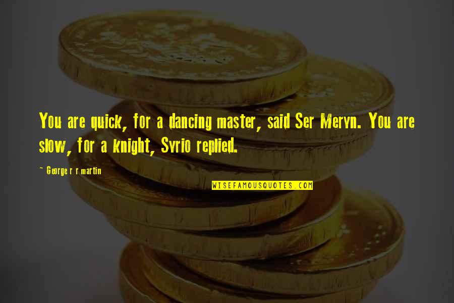 Ser Quotes By George R R Martin: You are quick, for a dancing master, said