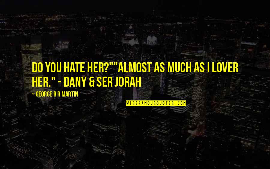 Ser Quotes By George R R Martin: Do you hate her?""Almost as much as I