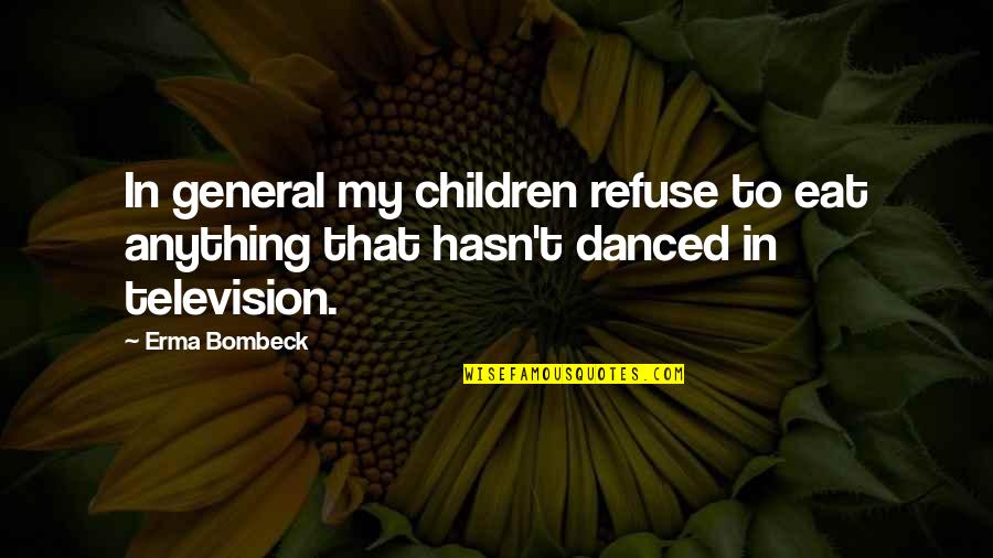 Sera Sera Whatever Will Be Will Be Quotes By Erma Bombeck: In general my children refuse to eat anything