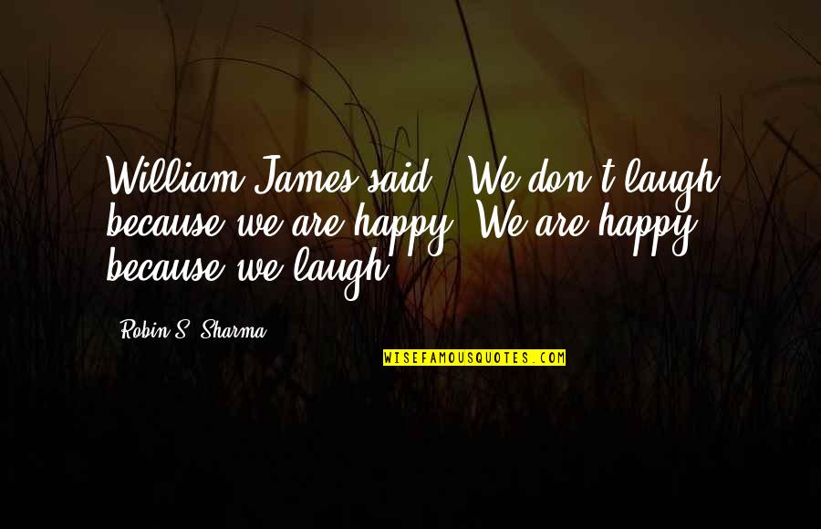 Serafedino Quotes By Robin S. Sharma: William James said, 'We don't laugh because we Serafedino Quotes By Robin S. Sharma: William James said, 'We don't laugh because we