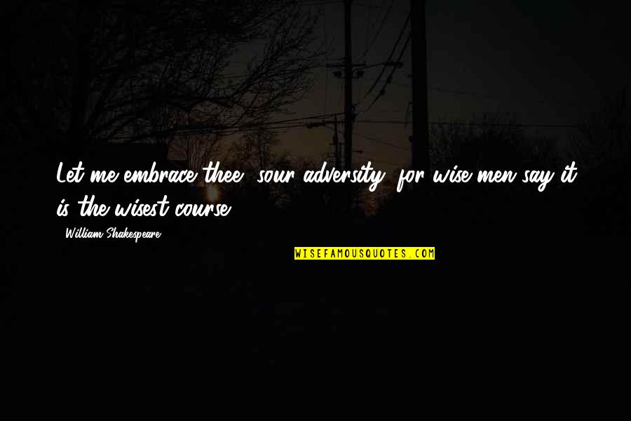 Serafeim Kriempardis Quotes By William Shakespeare: Let me embrace thee, sour adversity, for wise Serafeim Kriempardis Quotes By William Shakespeare: Let me embrace thee, sour adversity, for wise