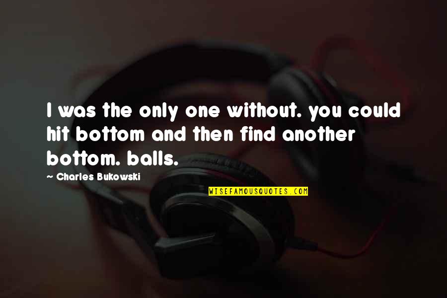 Serafima Sakhanovich Quotes By Charles Bukowski: I was the only one without. you could