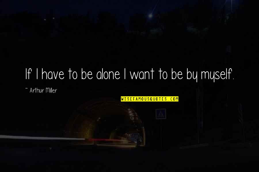 Serafimov Systems Quotes By Arthur Miller: If I have to be alone I want Serafimov Systems Quotes By Arthur Miller: If I have to be alone I want