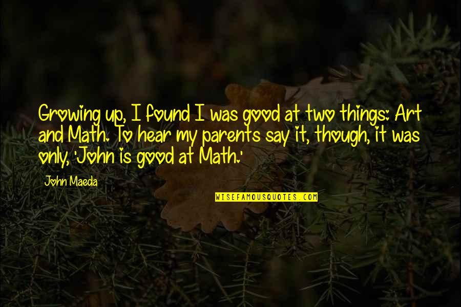 Serafines Quotes By John Maeda: Growing up, I found I was good at