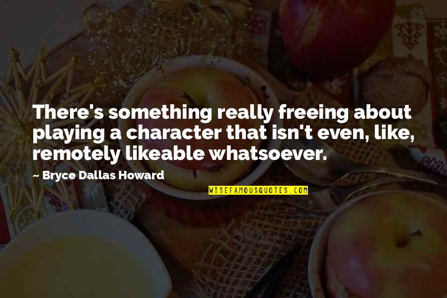 Seraglio Sections Quotes By Bryce Dallas Howard: There's something really freeing about playing a character Seraglio Sections Quotes By Bryce Dallas Howard: There's something really freeing about playing a character