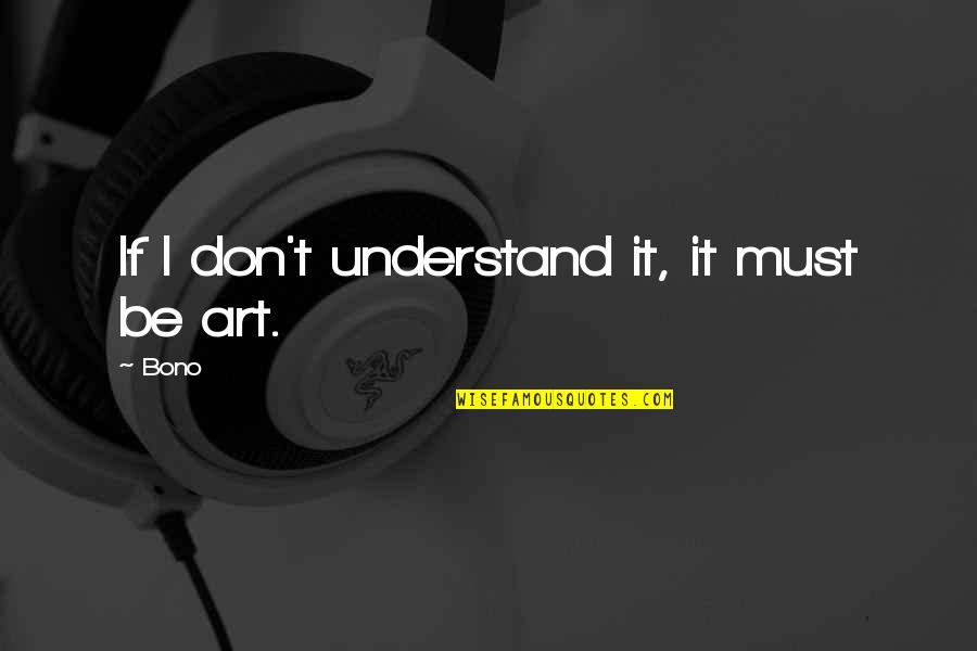 Seraglios Def Quotes By Bono: If I don't understand it, it must be
