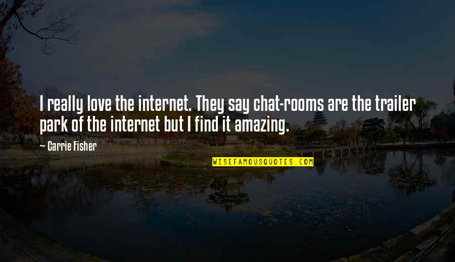 Seraglios Def Quotes By Carrie Fisher: I really love the internet. They say chat-rooms Seraglios Def Quotes By Carrie Fisher: I really love the internet. They say chat-rooms