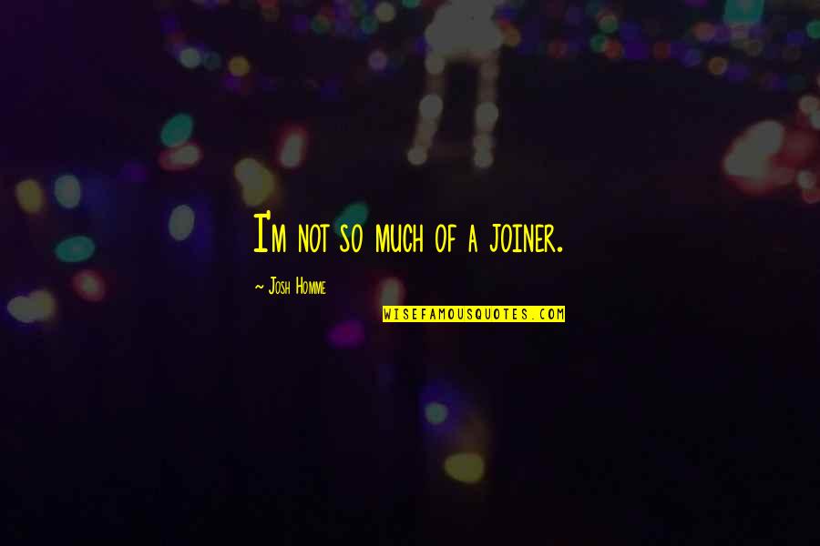 Seraglios Def Quotes By Josh Homme: I'm not so much of a joiner. Seraglios Def Quotes By Josh Homme: I'm not so much of a joiner.