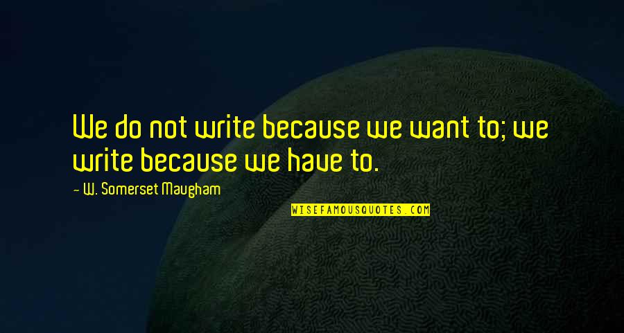 Seraglios Def Quotes By W. Somerset Maugham: We do not write because we want to; Seraglios Def Quotes By W. Somerset Maugham: We do not write because we want to;
