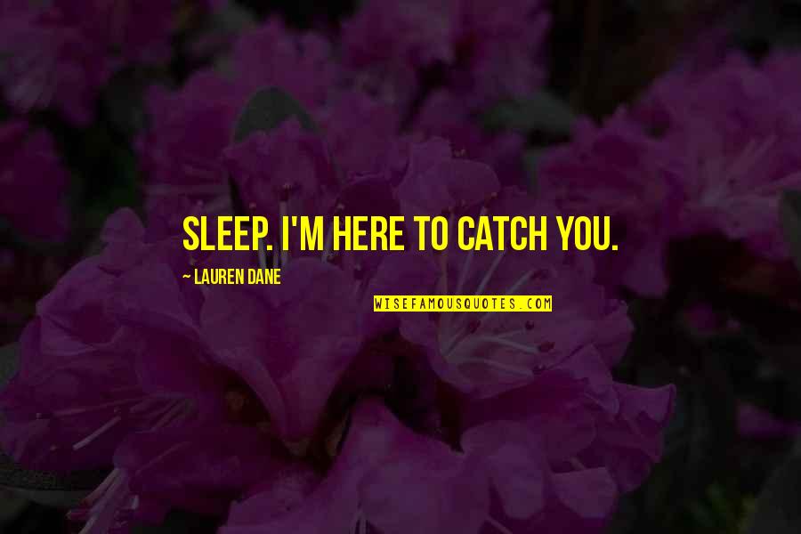 Serah Nathan Quotes By Lauren Dane: Sleep. I'm here to catch you. Serah Nathan Quotes By Lauren Dane: Sleep. I'm here to catch you.