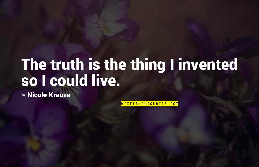 Serahkan In English Quotes By Nicole Krauss: The truth is the thing I invented so Serahkan In English Quotes By Nicole Krauss: The truth is the thing I invented so