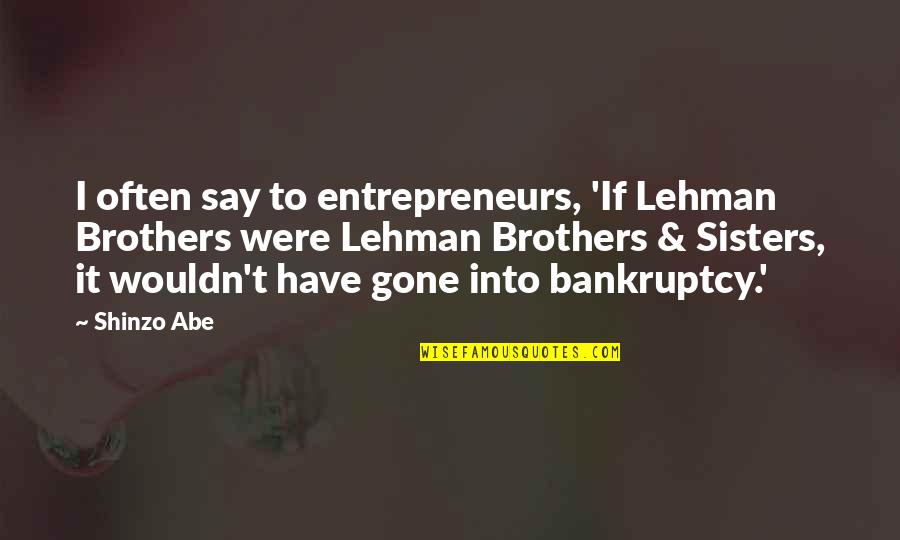 Serahkan In English Quotes By Shinzo Abe: I often say to entrepreneurs, 'If Lehman Brothers Serahkan In English Quotes By Shinzo Abe: I often say to entrepreneurs, 'If Lehman Brothers