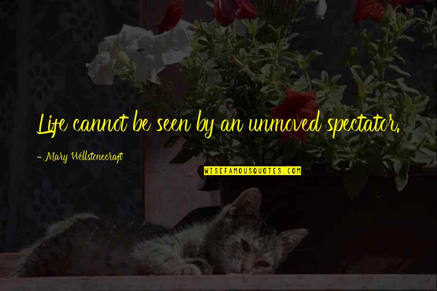 Serai In English Quotes By Mary Wollstonecraft: Life cannot be seen by an unmoved spectator. Serai In English Quotes By Mary Wollstonecraft: Life cannot be seen by an unmoved spectator.