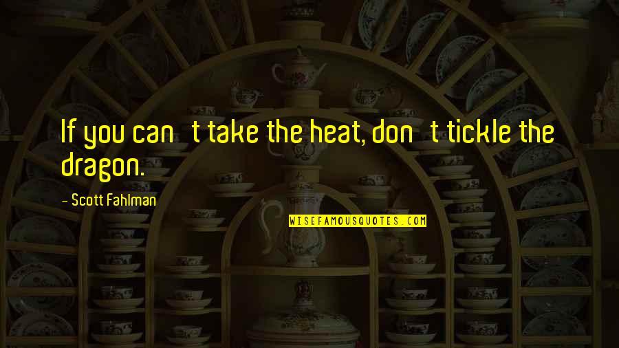 Seraiah Davis Quotes By Scott Fahlman: If you can't take the heat, don't tickle Seraiah Davis Quotes By Scott Fahlman: If you can't take the heat, don't tickle