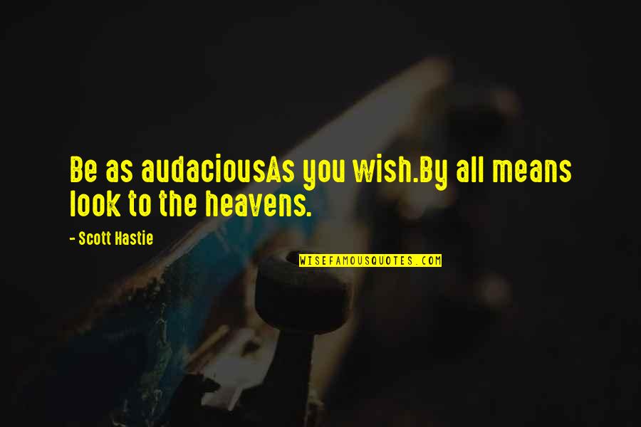Seraiah Davis Quotes By Scott Hastie: Be as audaciousAs you wish.By all means look Seraiah Davis Quotes By Scott Hastie: Be as audaciousAs you wish.By all means look
