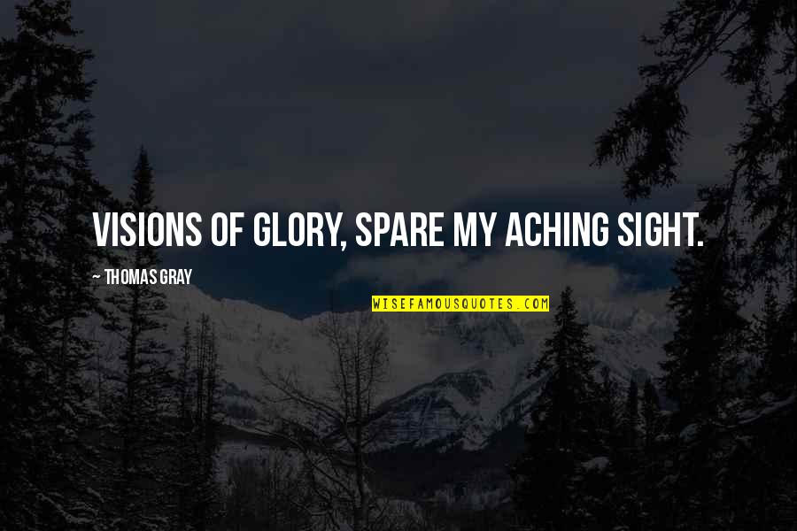 Seraiah Pronunciation Quotes By Thomas Gray: Visions of glory, spare my aching sight.