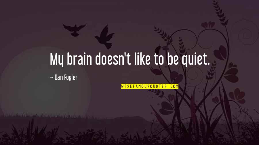 Serail Quotes By Dan Fogler: My brain doesn't like to be quiet.