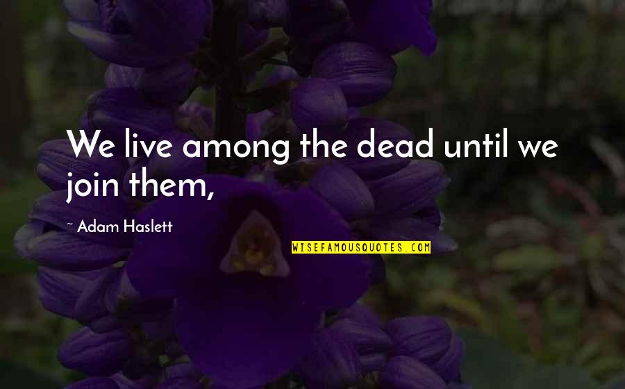 Seraina From Burning Quotes By Adam Haslett: We live among the dead until we join Seraina From Burning Quotes By Adam Haslett: We live among the dead until we join