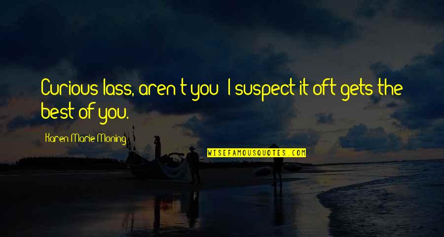 Serait Conjugation Quotes By Karen Marie Moning: Curious lass, aren't you? I suspect it oft