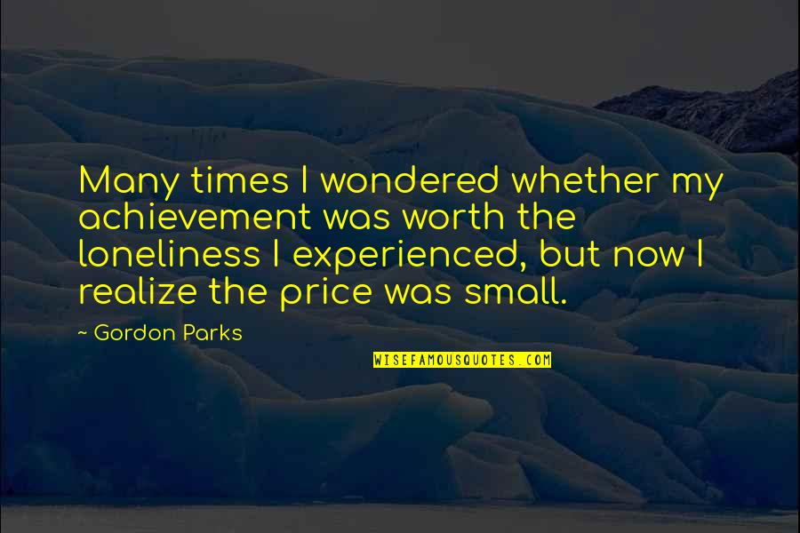 Serait Quotes By Gordon Parks: Many times I wondered whether my achievement was