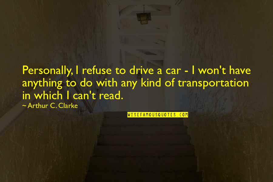 Seraje Quotes By Arthur C. Clarke: Personally, I refuse to drive a car - Seraje Quotes By Arthur C. Clarke: Personally, I refuse to drive a car -