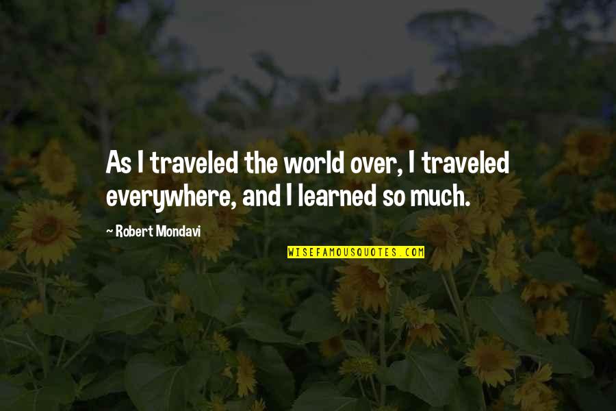 Seraje Quotes By Robert Mondavi: As I traveled the world over, I traveled