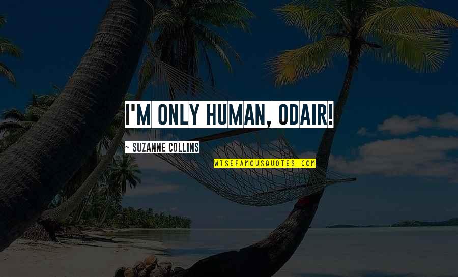 Serajin Quotes By Suzanne Collins: I'm only human, Odair!