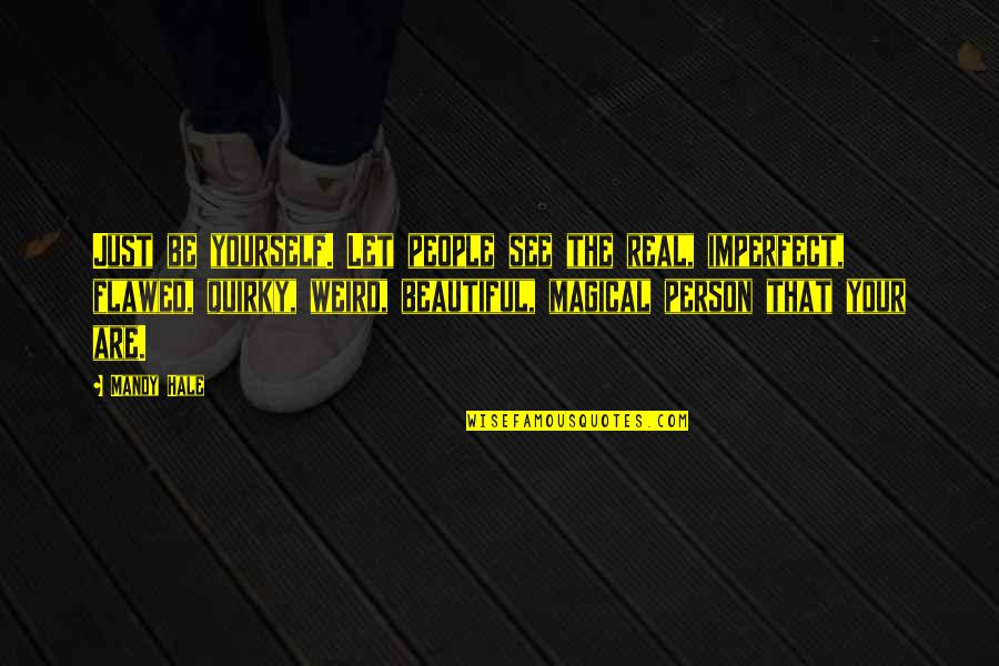 Serajuddin Quotes By Mandy Hale: Just be yourself. Let people see the real, Serajuddin Quotes By Mandy Hale: Just be yourself. Let people see the real,
