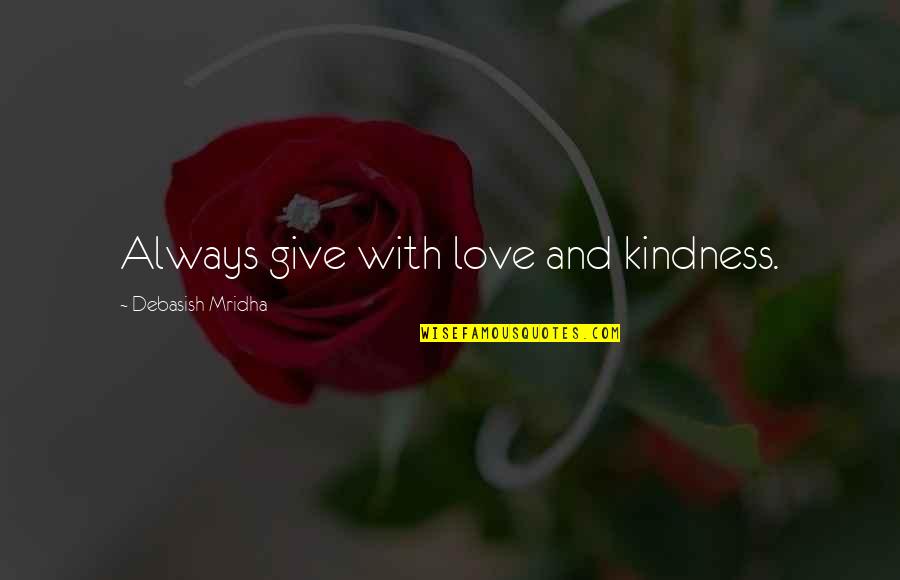 Seralago Maingate Quotes By Debasish Mridha: Always give with love and kindness.