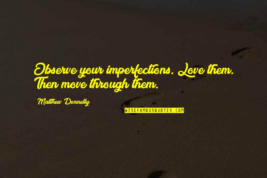 Seranova Quotes By Matthew Donnelly: Observe your imperfections. Love them. Then move through Seranova Quotes By Matthew Donnelly: Observe your imperfections. Love them. Then move through