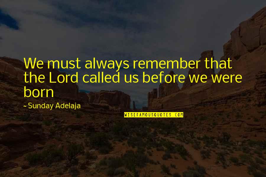 Serao Academy Quotes By Sunday Adelaja: We must always remember that the Lord called Serao Academy Quotes By Sunday Adelaja: We must always remember that the Lord called