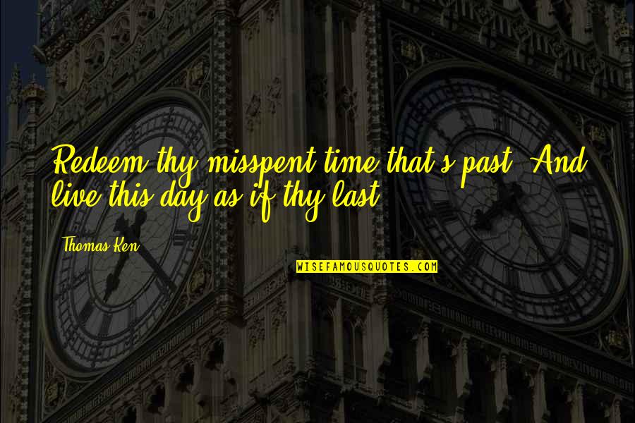 Serapes Enfield Quotes By Thomas Ken: Redeem thy misspent time that's past, And live