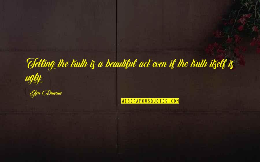 Seraphic Quotes By Glen Duncan: Telling the truth is a beautiful act even