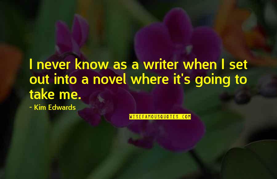 Seraphically Quotes By Kim Edwards: I never know as a writer when I