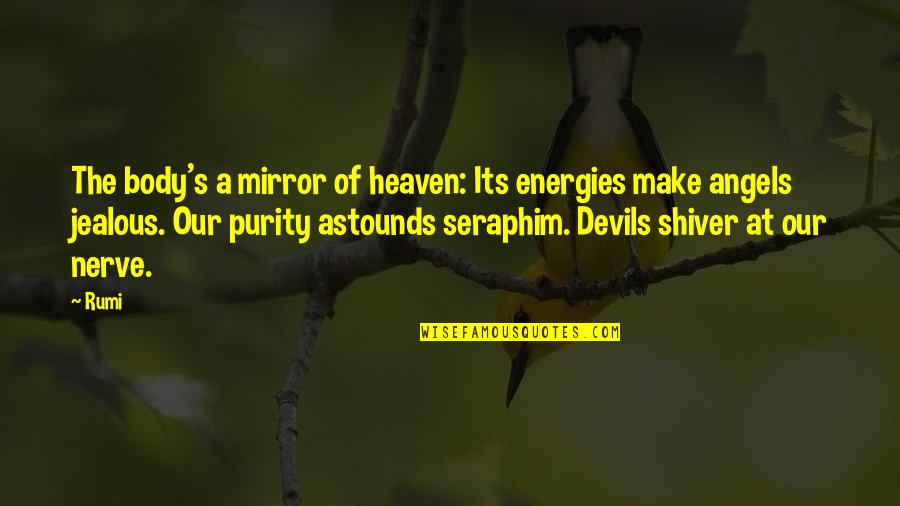 Seraphim Quotes By Rumi: The body's a mirror of heaven: Its energies