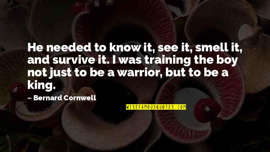 Seraphima Harrell Quotes By Bernard Cornwell: He needed to know it, see it, smell Seraphima Harrell Quotes By Bernard Cornwell: He needed to know it, see it, smell