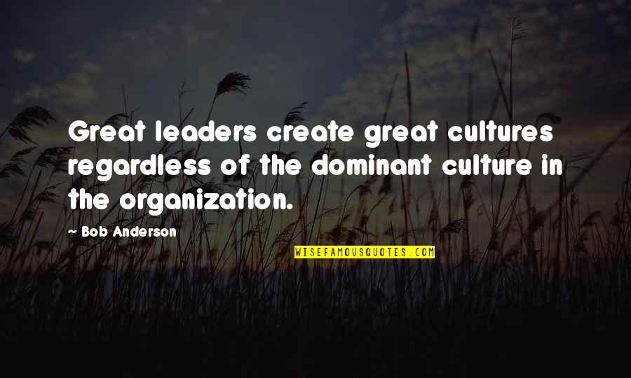 Seraphima Harrell Quotes By Bob Anderson: Great leaders create great cultures regardless of the Seraphima Harrell Quotes By Bob Anderson: Great leaders create great cultures regardless of the