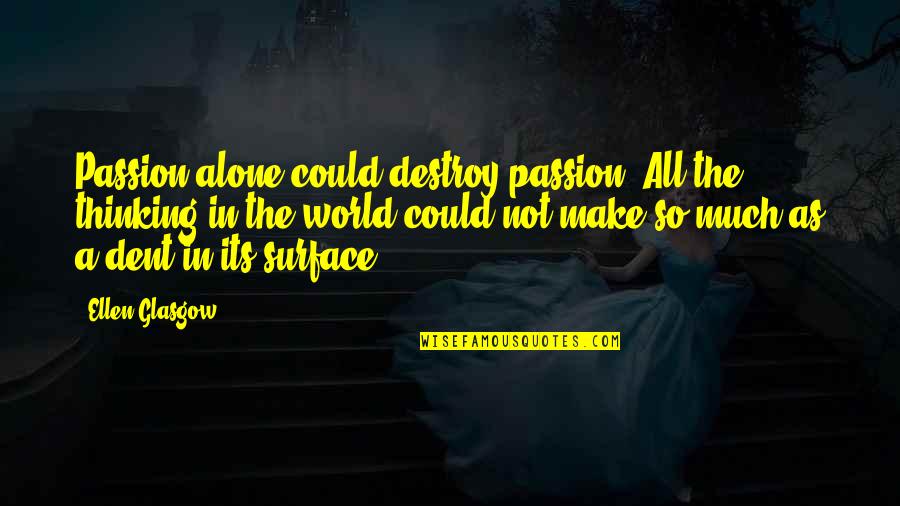 Seraphima Harrell Quotes By Ellen Glasgow: Passion alone could destroy passion. All the thinking Seraphima Harrell Quotes By Ellen Glasgow: Passion alone could destroy passion. All the thinking