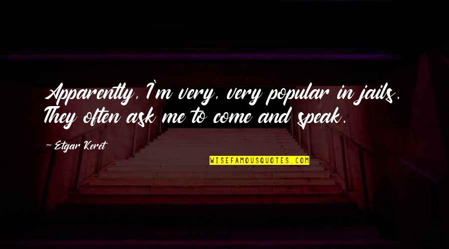 Seraphima Kennedy Quotes By Etgar Keret: Apparently, I'm very, very popular in jails. They