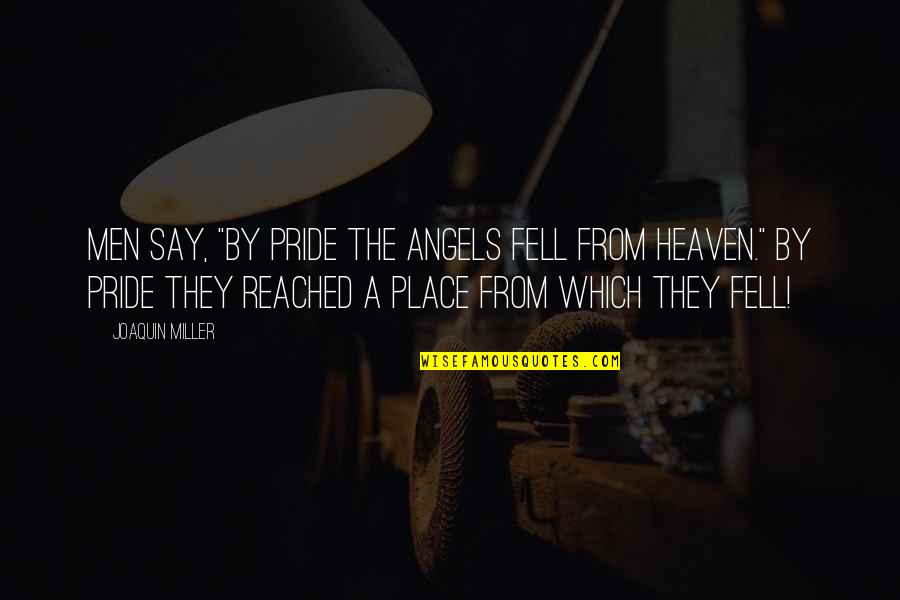 Seraphina Watts Quotes By Joaquin Miller: Men say, "By pride the angels fell from