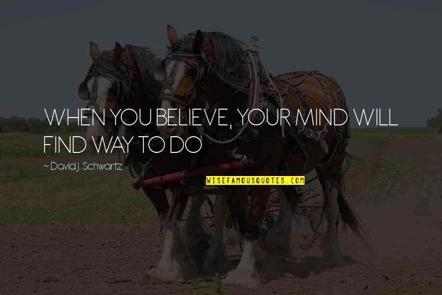 Seraphita Balzac Quotes By David J. Schwartz: WHEN YOU BELIEVE, YOUR MIND WILL FIND WAY