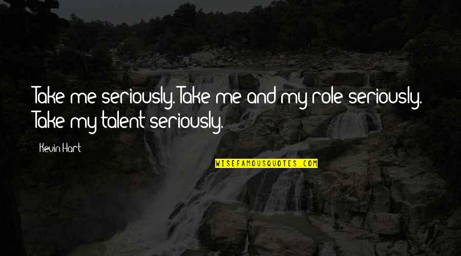 Seraphs Synonyms Quotes By Kevin Hart: Take me seriously. Take me and my role