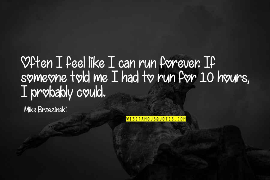 Seraphs Synonyms Quotes By Mika Brzezinski: Often I feel like I can run forever.