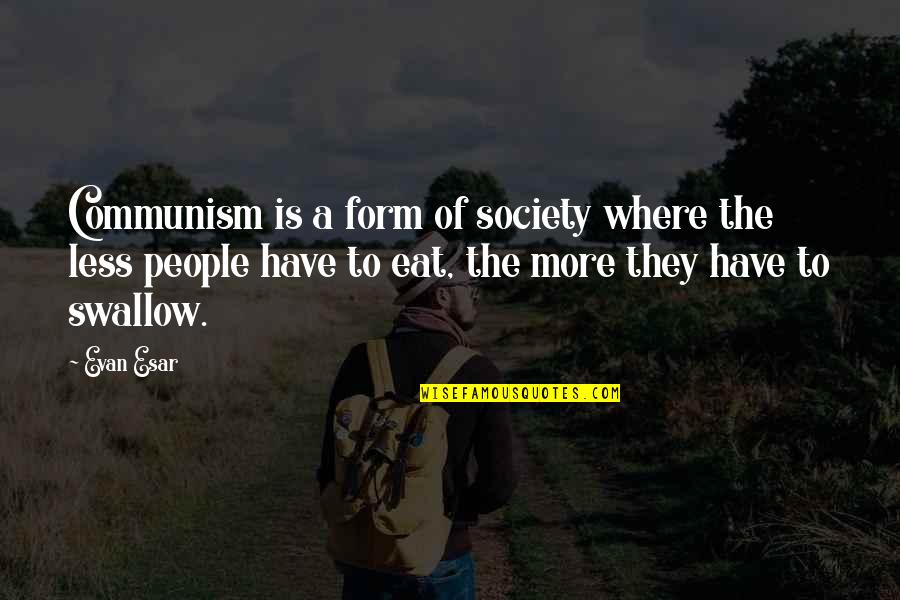 Serapio Ramirez Quotes By Evan Esar: Communism is a form of society where the Serapio Ramirez Quotes By Evan Esar: Communism is a form of society where the